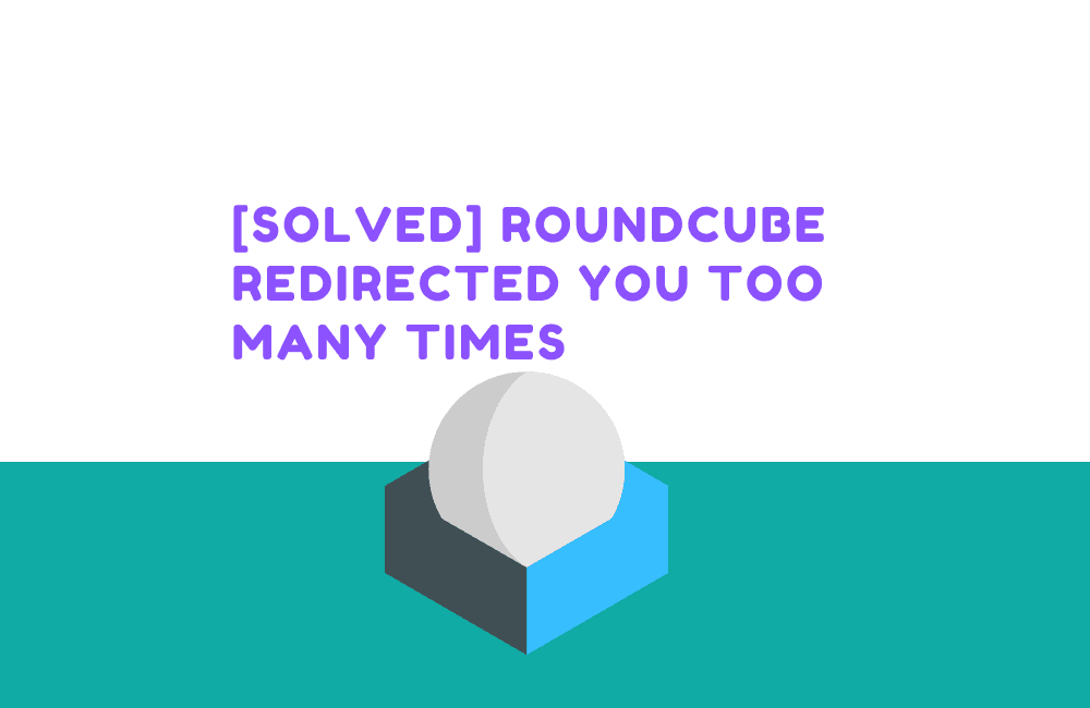 How to Fix 'Roundcube Redirected You Too Many Times' Error