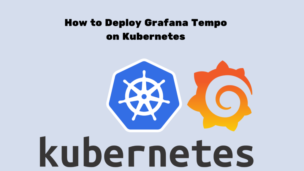 How to Deploy Grafana Tempo on Kubernetes