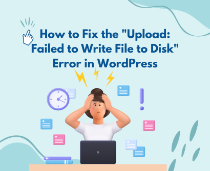 How to Fix the “Upload: Failed to Write File to Disk” Error in WordPress