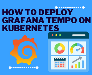 How to Deploy Grafana Tempo on Kubernetes