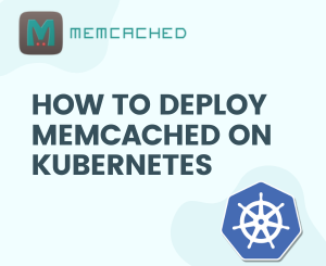 How to Deploy Memcached on Kubernetes