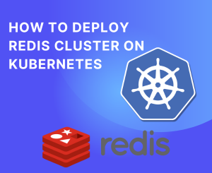 How to Deploy Redis Cluster on Kubernetes