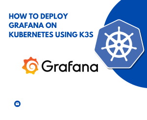 How to Deploy Grafana on Kubernetes using K3s