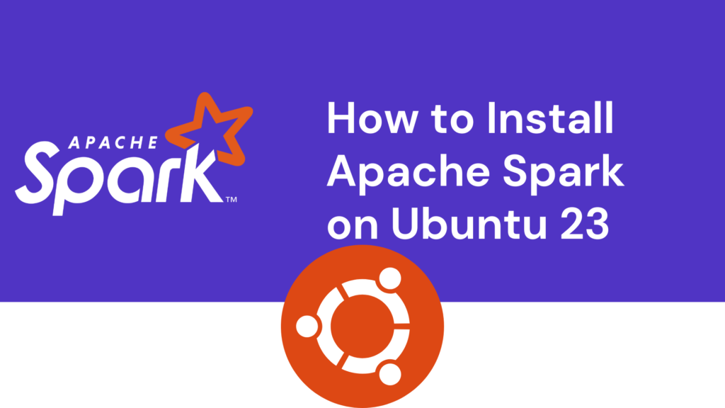 How to Install Apache Spark on Ubuntu 23