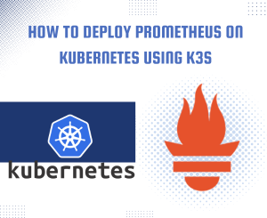 How to Deploy Prometheus on Kubernetes using K3s