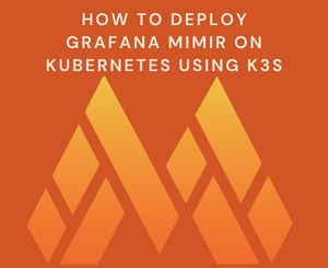 How to Deploy Grafana Mimir on Kubernetes Using K3s