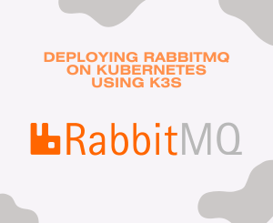 How to Deploy RabbitMQ on Kubernetes Using K3s