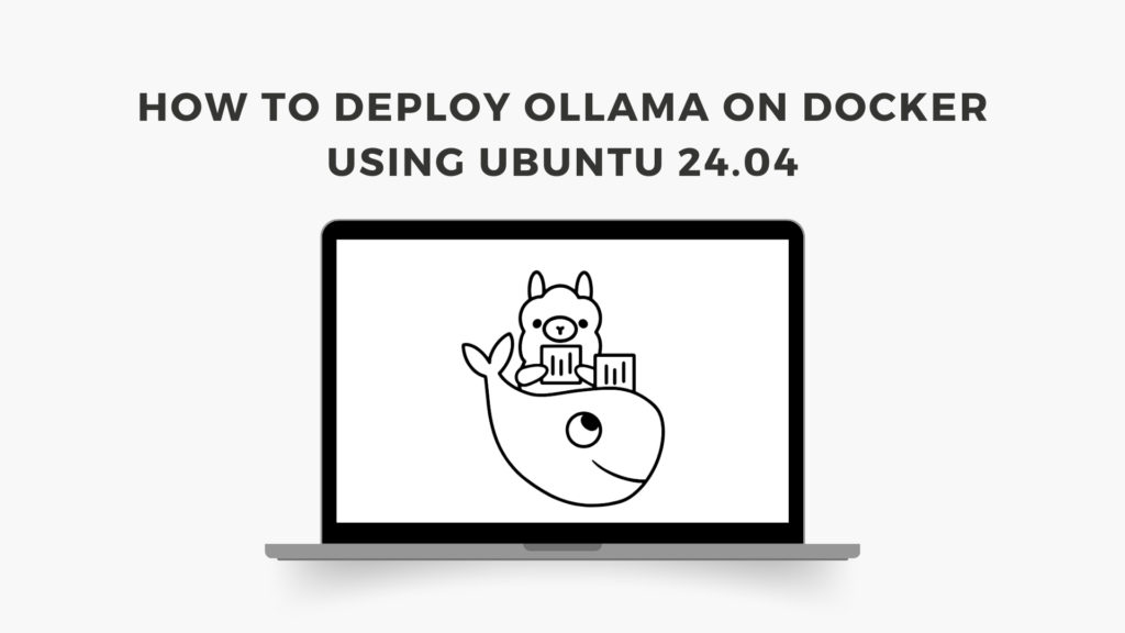 How to Deploy Ollama on Docker Using Ubuntu 24.04