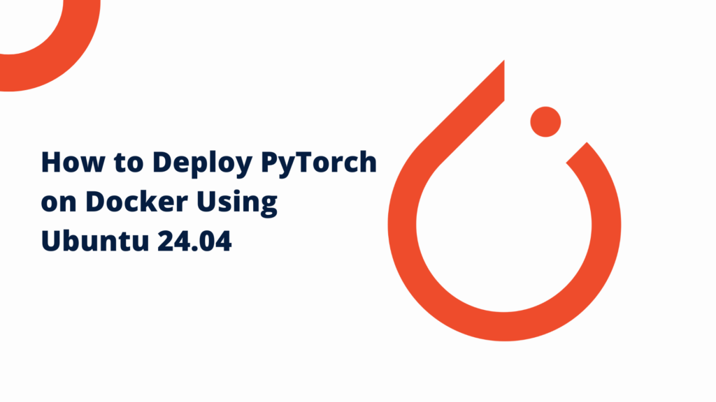 How to Deploy PyTorch on Docker Using Ubuntu 24.04