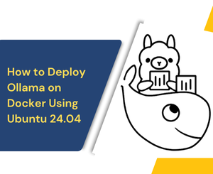 How to Deploy Ollama on Docker Using Ubuntu 24.04