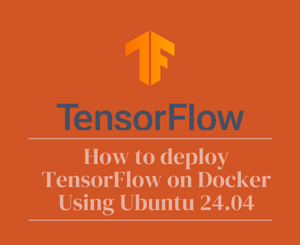 How to deploy TensorFlow on Docker Using Ubuntu 24.04