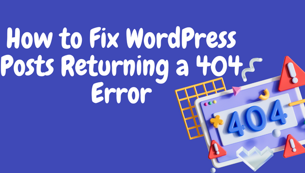 How to Fix WordPress Posts Returning a 404 Error