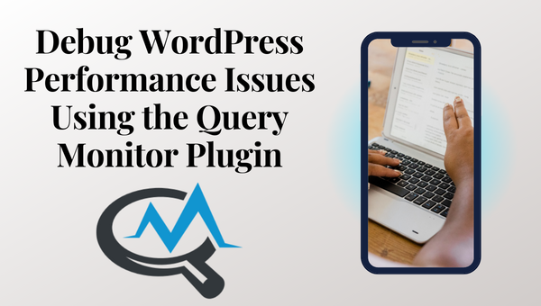 Using the Query Monitor Plugin to Debug WordPress Performance Issues