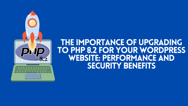 The Importance of Upgrading to PHP 8.2 for Your WordPress Website